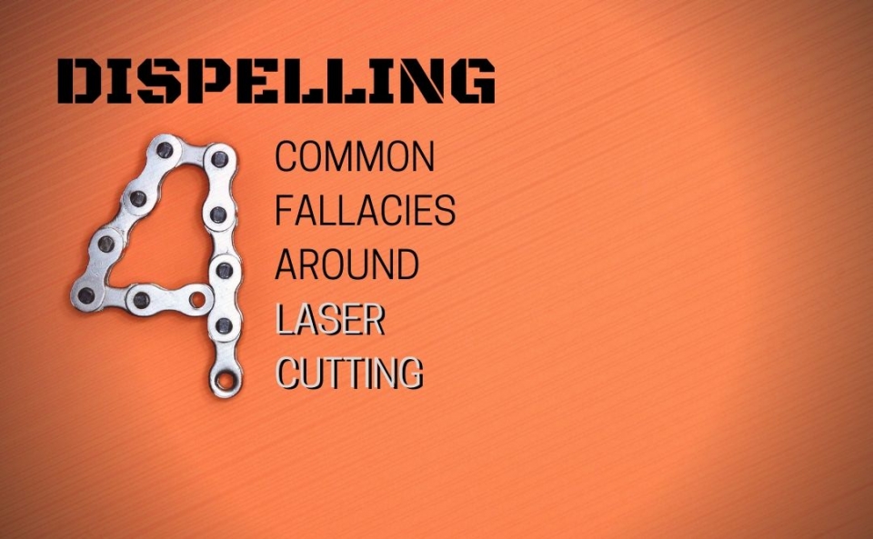 Dispelling Four Common Fallacies Around Laser Cutting